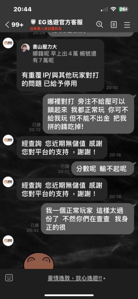 今天真的氣到全身發抖,遇到 eg 逸遊娛樂城這種無賴黑網只能算我倒楣!憑本事贏了 4 萬不給出金,連帳號裡剩下的 7 萬多分數也平白無故被鎖死。儲值時速度飛快,要出金就誣賴玩家異常套利、直接搞封鎖,這種賠不起就逃避責任的垃圾操作真的讓我徹底寒心,大家絕對要看清這種換殼黑網的真面目!